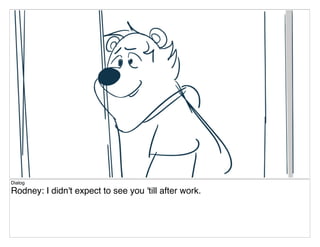 Dialog
Rodney: I didn't expect to see you 'till after work.
 