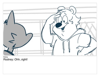 Dialog
Rodney: Ohh..right!
 