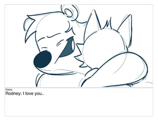 Dialog
Rodney: I love you..
 