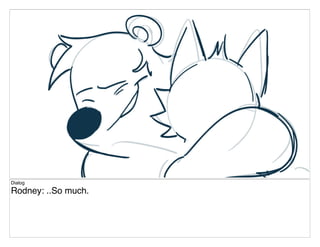 Dialog
Rodney: ..So much.
 