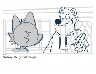 Dialog
Rodney: You go ﬁrst though,
 