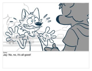 Dialog
Jay: No, no, it's all good!
 