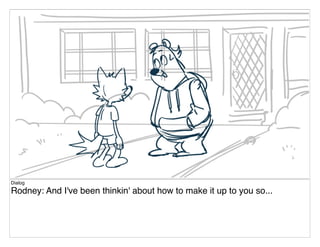 Dialog
Rodney: And I've been thinkin' about how to make it up to you so...
 