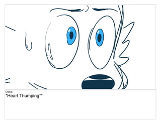 Dialog
*Heart Thumping**
 