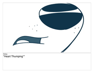 Dialog
*Heart Thumping**
 
