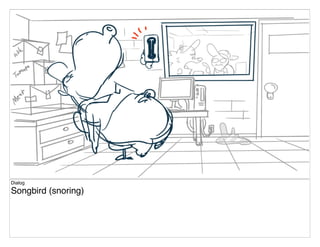 Dialog
Songbird (snoring)
 