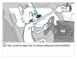 Dialog
Jay: Yeah, so tell me again why I'm always calling your work's landline?
 