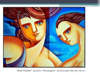 “DUAS FIGURAS” da série: “Personagens” Acrílico sobre Tela 30 x 40 cm.

 