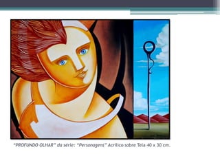 “PROFUNDO OLHAR” da série: “Personagens” Acrílico sobre Tela 40 x 30 cm.

 