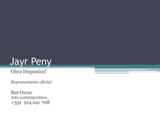 Jayr Peny
Obra Disponível
Representante oficial:

Rui Oscar

Arte contemporânea

+351 914 241 708

 