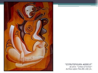“ESTRUTOFIGURA MODELO”
da série: “Linhas & Formas”

Acrílico sobre Tela 80 x 60 cm.

 