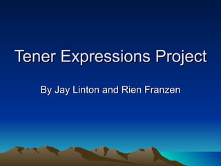Tener Expressions Project By Jay Linton and Rien Franzen 