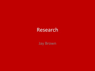 Research
Jay Brown
 