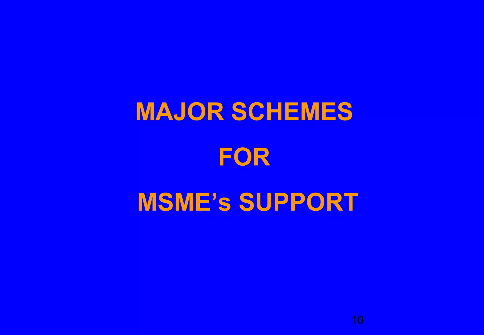 MAJOR SCHEMES
     FOR
MSME’s SUPPORT



             10
 