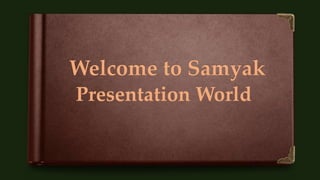 Welcome to Samyak
Presentation World
 