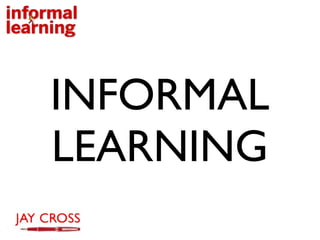 INFORMAL
LEARNING
 