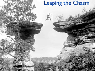 Leaping the Chasm
 