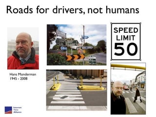 Roads for drivers, not humans




Hans Monderman
1945 - 2008
 