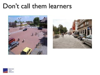 Don’t call them learners
 