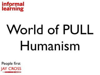 World of PULL
   Humanism
People ﬁrst
 