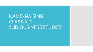 NAME-JAYSINGH
CLASS-XIC
SUB. BUSINESSSTUDIES
 