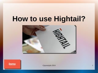 ©jaysonijalo 2014 1
How to use Hightail?
 