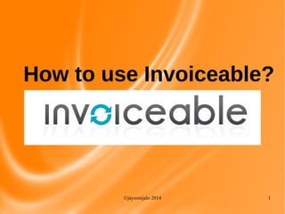 ©jaysonijalo 2014 1
How to use Invoiceable?
 