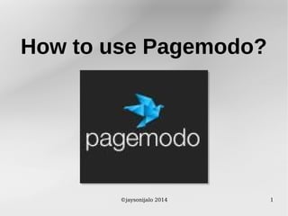 1©jaysonijalo 2014
How to use Pagemodo?
 