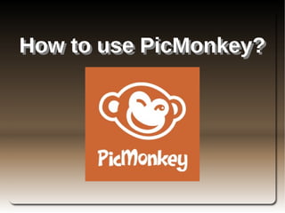 How to use PicMonkey?How to use PicMonkey?
 