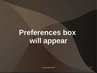 ©jaysonijalo 2014 107
Preferences box
will appear
 