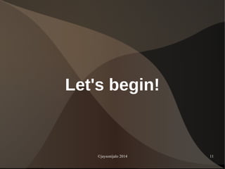 ©jaysonijalo 2014 11
Let's begin!
 