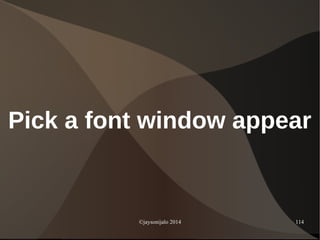 ©jaysonijalo 2014 114
Pick a font window appear
 