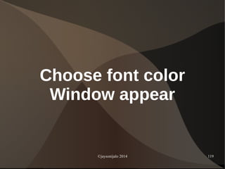 ©jaysonijalo 2014 119
Choose font color
Window appear
 