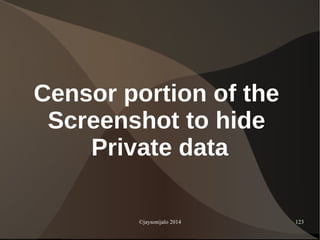 ©jaysonijalo 2014 123
Censor portion of the
Screenshot to hide
Private data
 