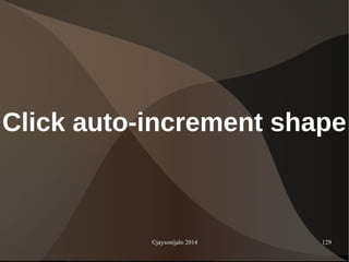 ©jaysonijalo 2014 129
Click auto-increment shape
 