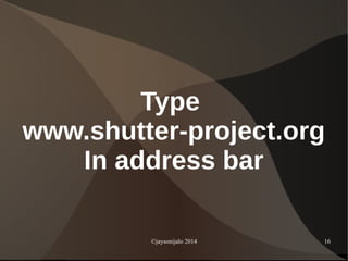 ©jaysonijalo 2014 16
Type
www.shutter-project.org
In address bar
 