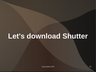 ©jaysonijalo 2014 20
Let's download Shutter
 