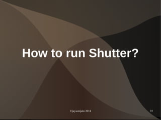 ©jaysonijalo 2014 35
How to run Shutter?
 