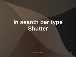 ©jaysonijalo 2014 40
In search bar type
Shutter
 