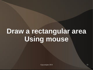 ©jaysonijalo 2014 52
Draw a rectangular area
Using mouse
 