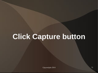 ©jaysonijalo 2014 73
Click Capture button
 
