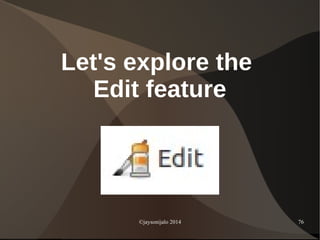 ©jaysonijalo 2014 76
Let's explore the
Edit feature
 