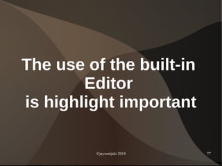 ©jaysonijalo 2014 77
The use of the built-in
Editor
is highlight important
 