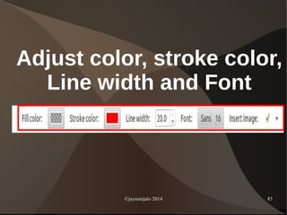 ©jaysonijalo 2014 83
Adjust color, stroke color,
Line width and Font
 