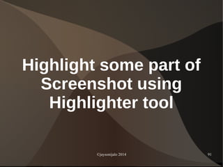 ©jaysonijalo 2014 91
Highlight some part of
Screenshot using
Highlighter tool
 