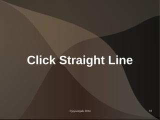 ©jaysonijalo 2014 93
Click Straight Line
 