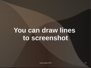 ©jaysonijalo 2014 95
You can draw lines
to screenshot
 