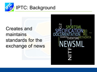 Outline Introduction to the IPTC Why semantic markup for 