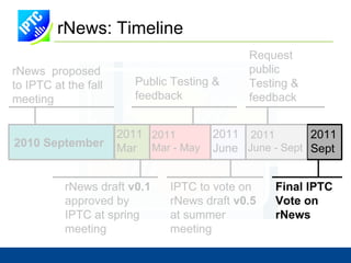 rNews: Design Strategy Reuse existing IPTC Standards IPTC standards widely  used in the industry Familiar to implementors Familiar to the IPTC 