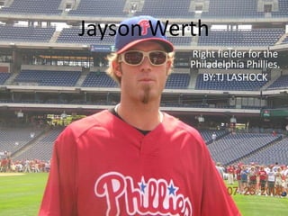 Jayson Werth Right fielder for the Philadelphia Phillies. BY:TJ LASHOCK 